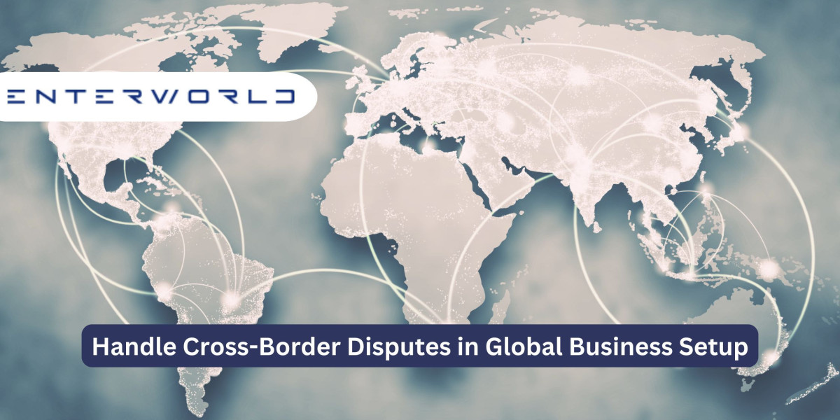 How to Handle Cross-Border Disputes in Global Business Setup